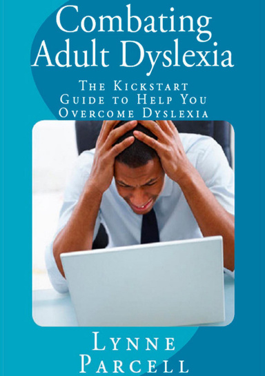 Combating Adult Dyslexia The Kickstart Guide To Help You Overcome Dyslexia 1526