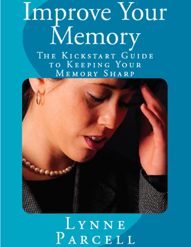 Improve Your Memory: The Kickstart Guide to Keeping Your Memory Sharp