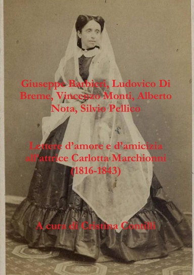 Lettere d’amore e d’amicizia all'attrice Carlotta Marchionni (1816-1843)