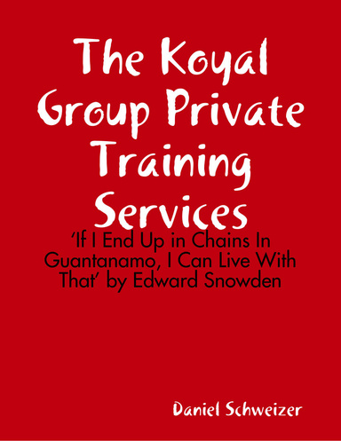 The Koyal Group Private Training Services: ‘If I End Up in Chains In Guantanamo, I Can Live With That’ by Edward Snowden