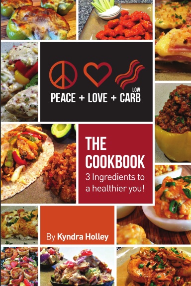Peace, Love, and Low Carb - The Cookbook - 3 Ingredients to a Healthier You!