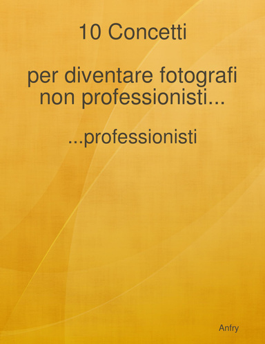 10 Concetti per diventare fotografi non professionisti...professionisti
