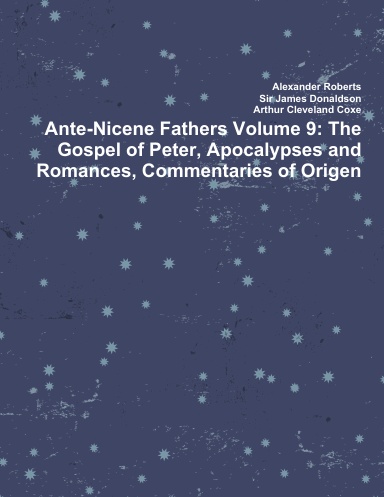 Ante-Nicene Fathers Volume 9: The Gospel of Peter, Apocalypses and Romances, Commentaries of Origen
