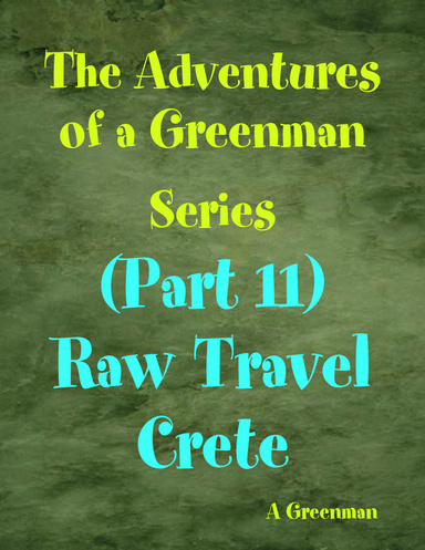 The Adventures of a Greenman Series: (Part 11) Raw Travel Crete