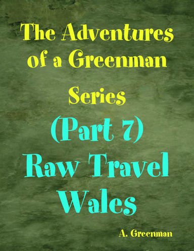 The Adventures of a Greenman Series: (Part 7) Raw Travel Wales