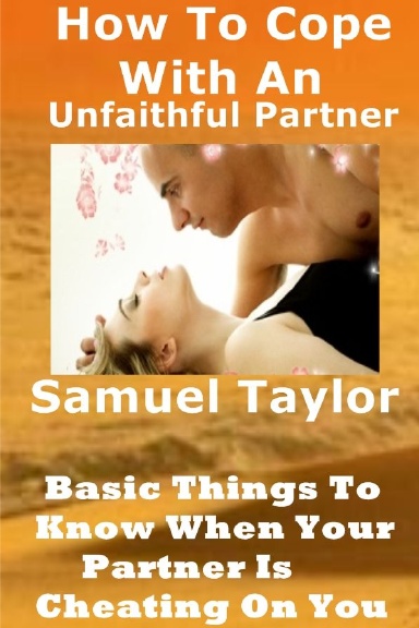 How To Cope With An Unfaithful Partner:Basic Things To Know When Your Partner Is Cheating On You