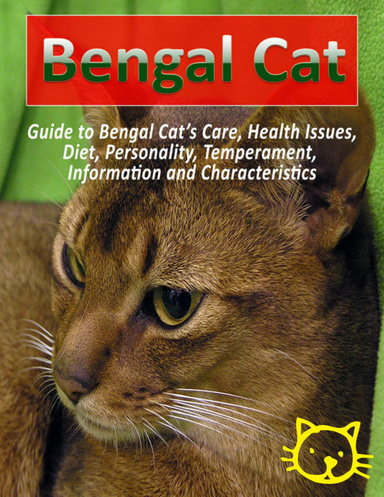Bengal Cat: Guide to Bengal Cat’s Care, Health Issues, Diet, Personality, Temperament, Information and Characteristics