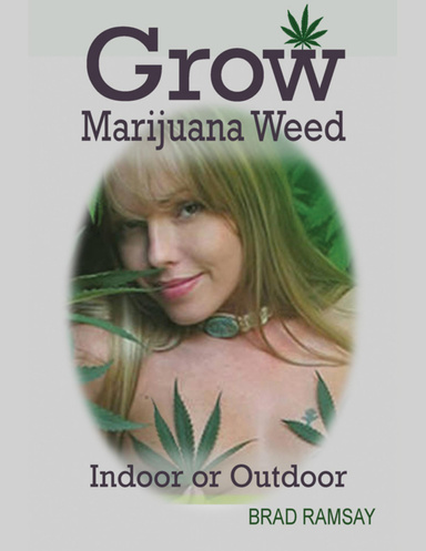Grow Marijuana Weed Indoor or Outdoor: Easy Growing Medical Cannabis