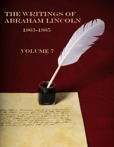 The Writings of Abraham Lincoln, 1863-1865 : Volume 7 (Illustrated)