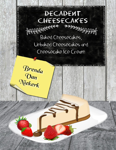 Decadent Cheesecakes: Baked Cheesecakes, Unbaked Cheesecakes and Cheesecake Ice Cream