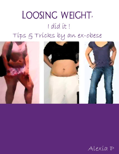 Loosing Weight, I Did It ! - Tips & Tricks By an Ex-Obese