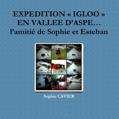 EXPEDITION « IGLOO » EN VALLEE D’ASPE… l’amitié de Sophie et Esteban