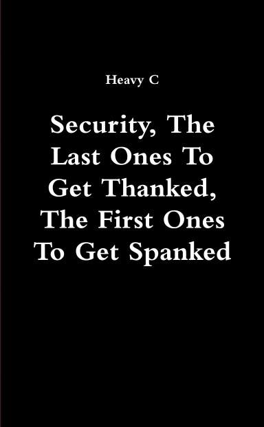 Security, The Last Ones To Get Thanked, The First Ones To Get Spanked
