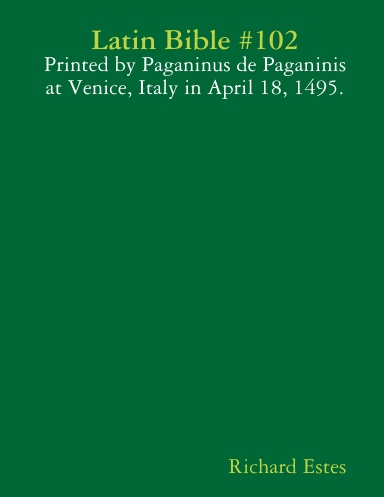 Latin Bible #102 - Printed by Paganinus de Paganinis at Venice, Italy in April 18, 1495.
