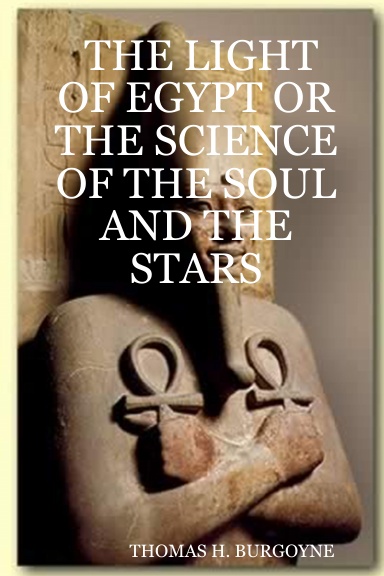 THE LIGHT OF EGYPT OR THE SCIENCE OF THE SOUL AND THE STARS