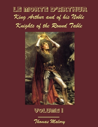 Le Morte D'Arthur : King Arthur and of His Noble Knights of the Round Table, Volume I (Illustrated)