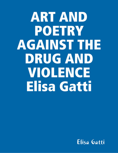 ART AND POETRY AGAINST THE DRUG AND VIOLENCE Elisa Gatti