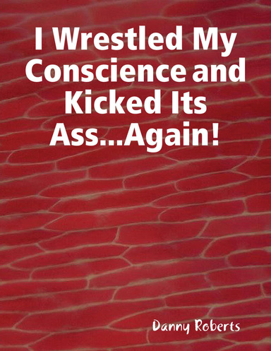 I Wrestled My Conscience and Kicked Its Ass!