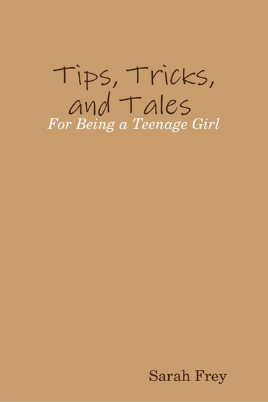 Tips, Tricks, and Tales For Being a Teenage Girl