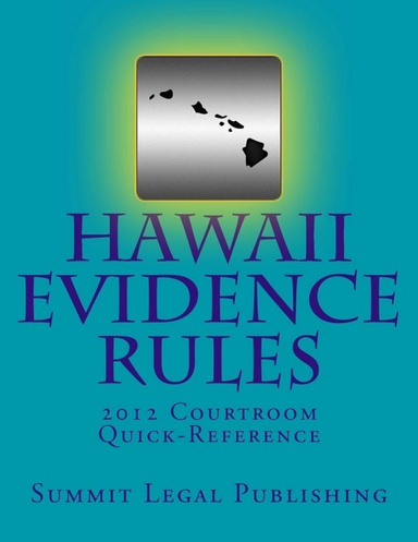 Hawaii Evidence Rules: 2012 Courtroom Quick-Reference