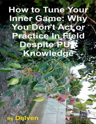 How to Tune Your Inner Game: Why You Don't Act or Practice In Field Despite Pua Knowledge