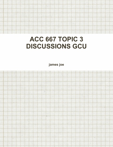 ACC 667 TOPIC 3 DISCUSSIONS GCU