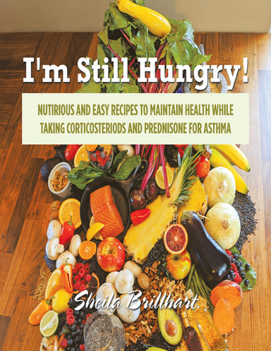 I’m Still Hungry!: Nutritious and Easy Recipes to Maintain Health While Taking Corticosteroids and Prednisone for Asthma