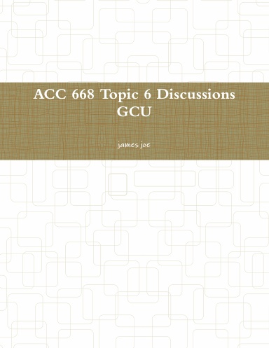 ACC 668 Topic 6 Discussions GCU