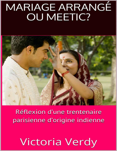 Mariage arrangé ou Meetic? Réflexion d’une trentenaire parisienne d’origine indienne