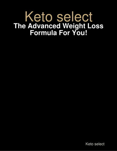 Keto select - The Advanced Weight Loss Formula For You!