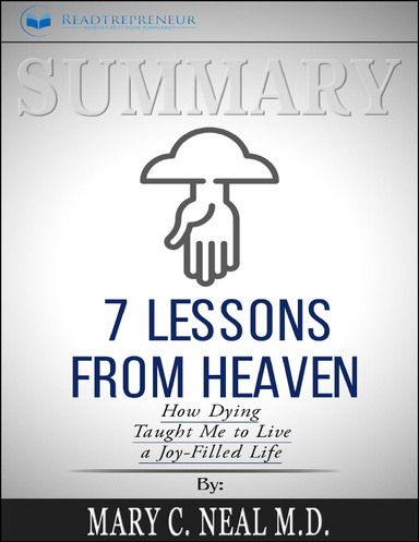Summary of 7 Lessons from Heaven: How Dying Taught Me to Live a Joy Filled Life