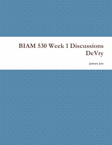 BIAM 530 Week 1 Discussions DeVry