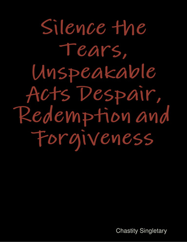 Silence the Tears, Unspeakable Acts Despair, Redemption and Forgiveness