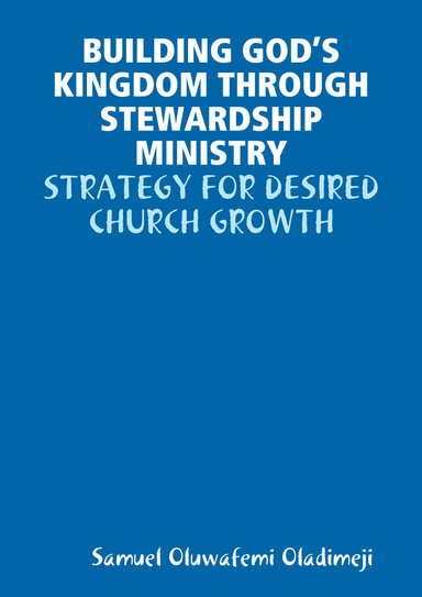 BUILDING GOD’S KINGDOM THROUGH STEWARDSHIP MINISTRY: STRATEGY FOR DESIRED CHURCH GROWTH
