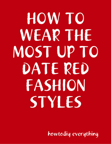 HOW TO WEAR THE MOST UP TO DATE RED FASHION STYLES