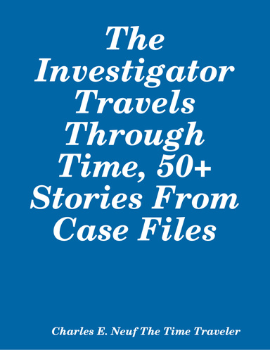 The Investigator Travels Through Time, 50+ Stories from Case Files