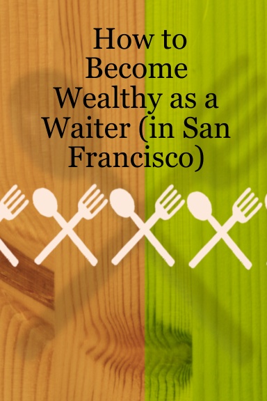 How to Become Wealthy as a Waiter (in San Francisco)