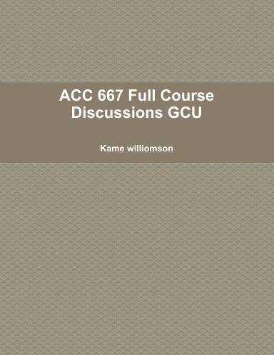 ACC 667 Full Course Discussions GCU