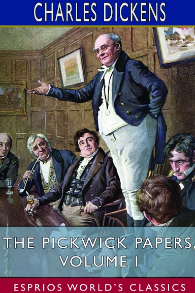 The Pickwick Papers, Volume I (Esprios Classics)