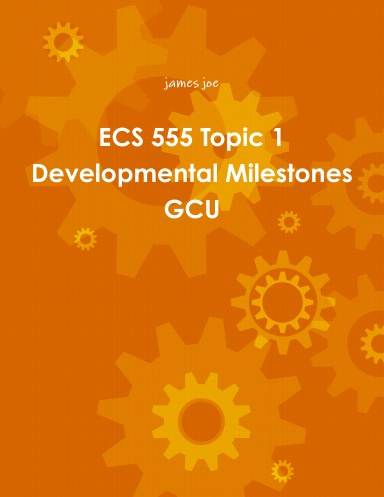 ECS 555 Topic 1 Developmental Milestones GCU