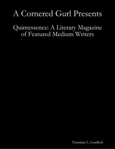 A Cornered Gurl Presents Quintessence: A Literary Magazine of Featured Medium Writers