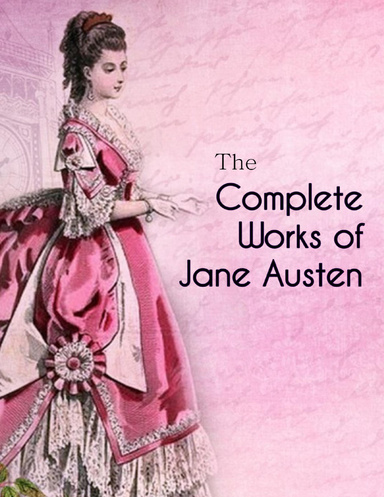 The Complete Works of Jane Austen (Illustrated)