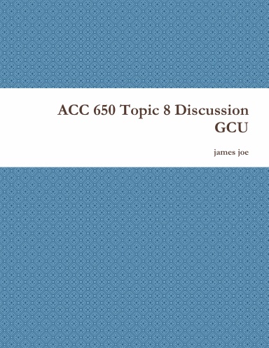 ACC 650 Topic 8 Discussion GCU