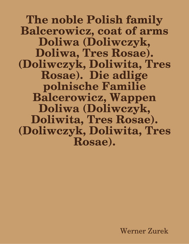 The noble Polish family Balcerowicz, coat of arms Doliwa (Doliwczyk, Doliwa, Tres Rosae). (Doliwczyk, Doliwita, Tres Rosae).  Die adlige polnische Familie Balcerowicz, Wappen Doliwa (Doliwczyk, Doliwita, Tres Rosae). (Doliwczyk, Doliwita, Tres Rosae).