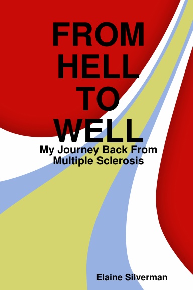 From Hell To Well: My Journey Back From Multiple Sclerosis