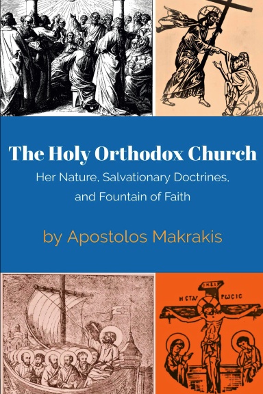 The Holy Orthodox Church: Her Nature, Salvationary Doctrines, and Fountain of Faith