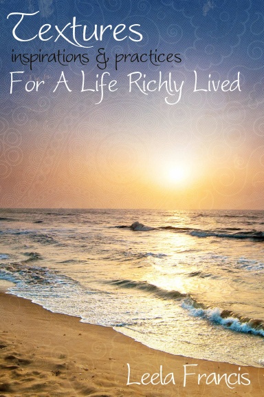 Textures, inspirations & and practices for a Life Richly Lived