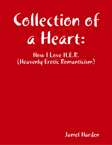 "Collection of a Heart: How I Love H.E.R. (Heavenly Erotic Romanticism)"