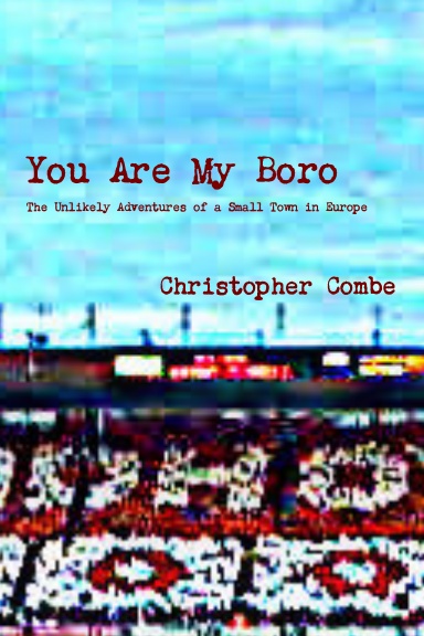You Are My Boro: The Unlikely Adventures of a Small Town in Europe