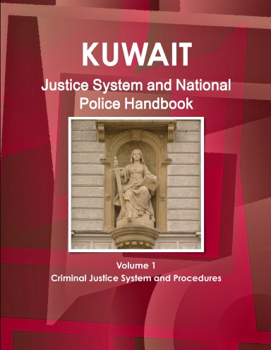 Kuwait Justice System and National Police Handbook Volume 1 Criminal Justice System and Procedures